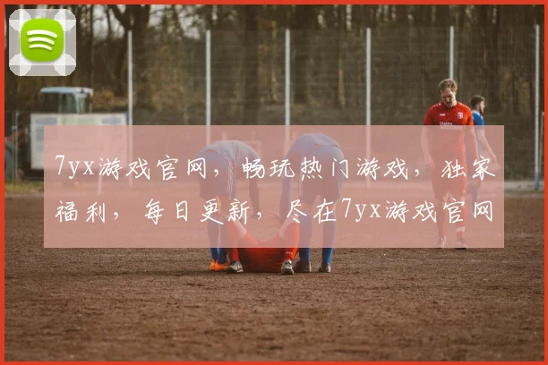 7yx游戏官网，畅玩热门游戏，独家福利，每日更新，尽在7yx游戏官网，体验非凡